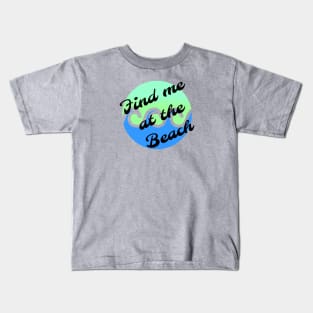 Find me at the beach Kids T-Shirt